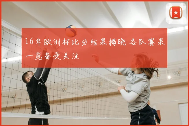 16年欧洲杯比分结果揭晓 各队赛果一览备受关注