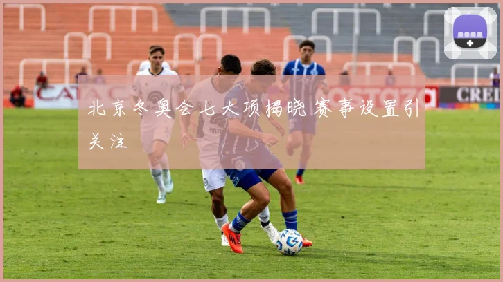 北京冬奥会七大项揭晓 赛事设置引关注