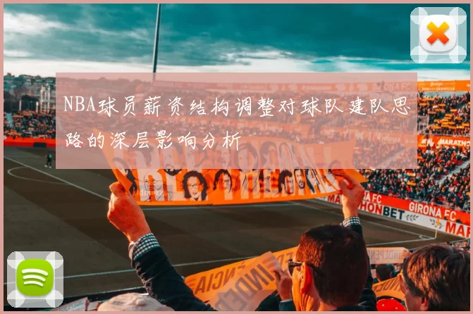 NBA球员薪资结构调整对球队建队思路的深层影响分析