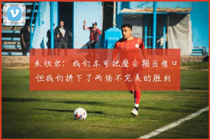 米切尔:我们本可把磨合期当借口 但我们拼下了两场不完美的胜利