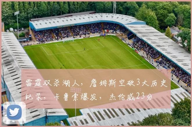 雷霆双杀湖人，詹姆斯空砍3大历史纪录，卡鲁索爆发，杰伦威23分